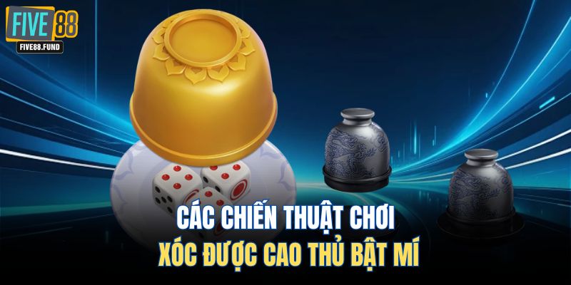 Các chiến thuật chơi xóc được cao thủ bật mí