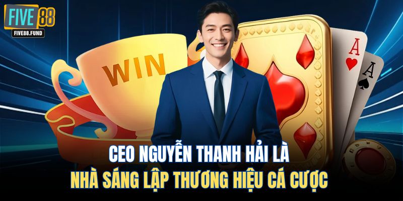 CEO Nguyễn Thanh Hải là nhà sáng lập thương hiệu cá cược