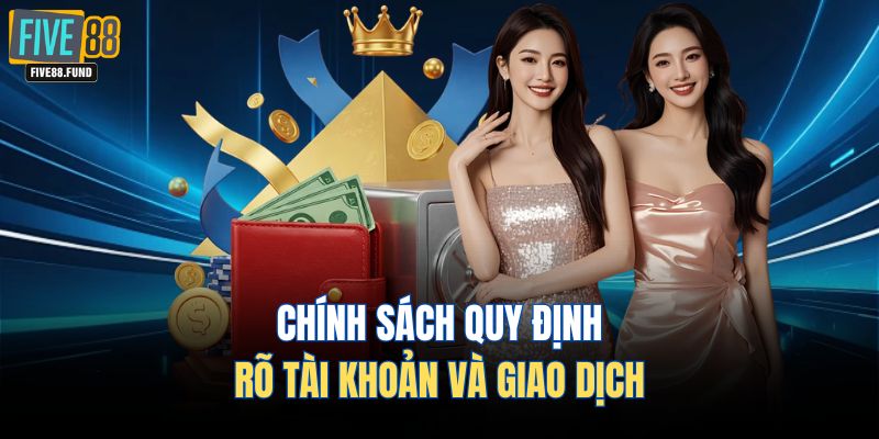 Chính sách quy định rõ tài khoản và giao dịch