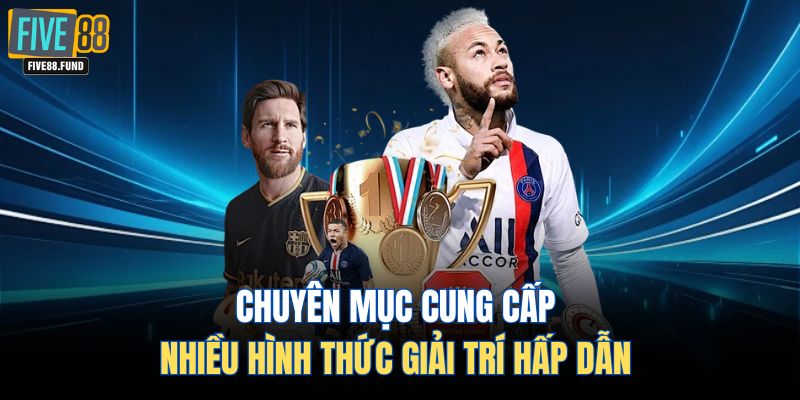 Chuyên mục cung cấp nhiều hình thức giải trí hấp dẫn