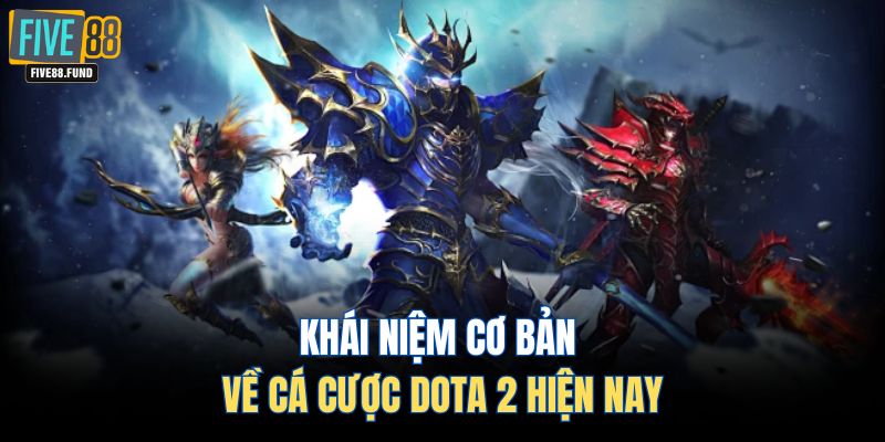 Khái niệm cơ bản về cá cược Dota 2 hiện nay