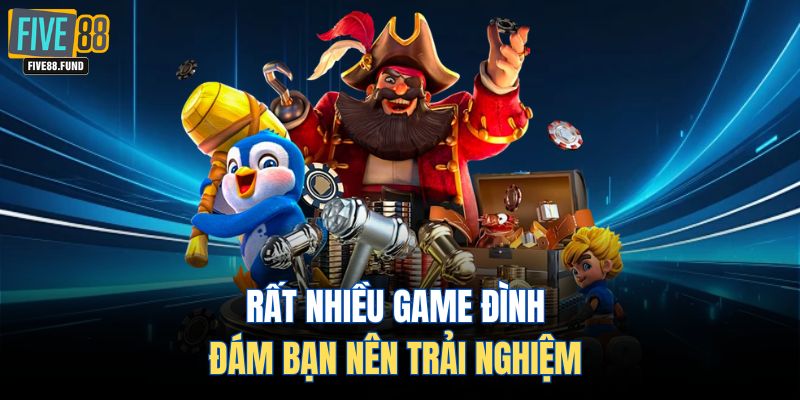 Rất nhiều game đình đám bạn nên trải nghiệm 