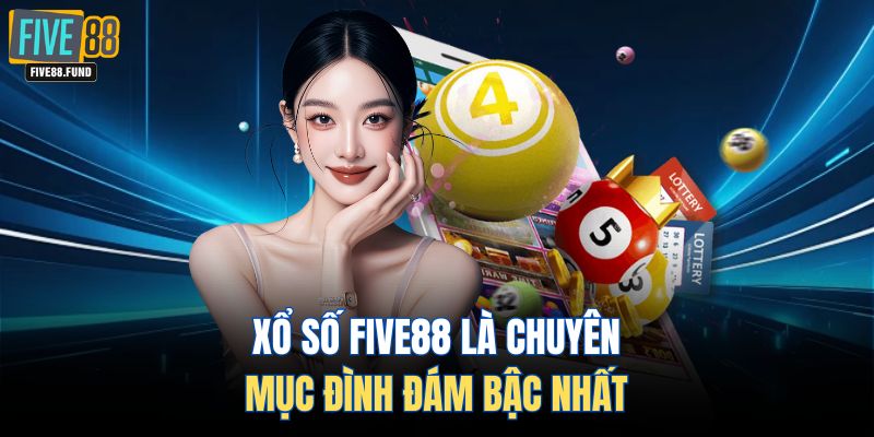 Xổ số FIVE88 là chuyên mục đình đám bậc nhất